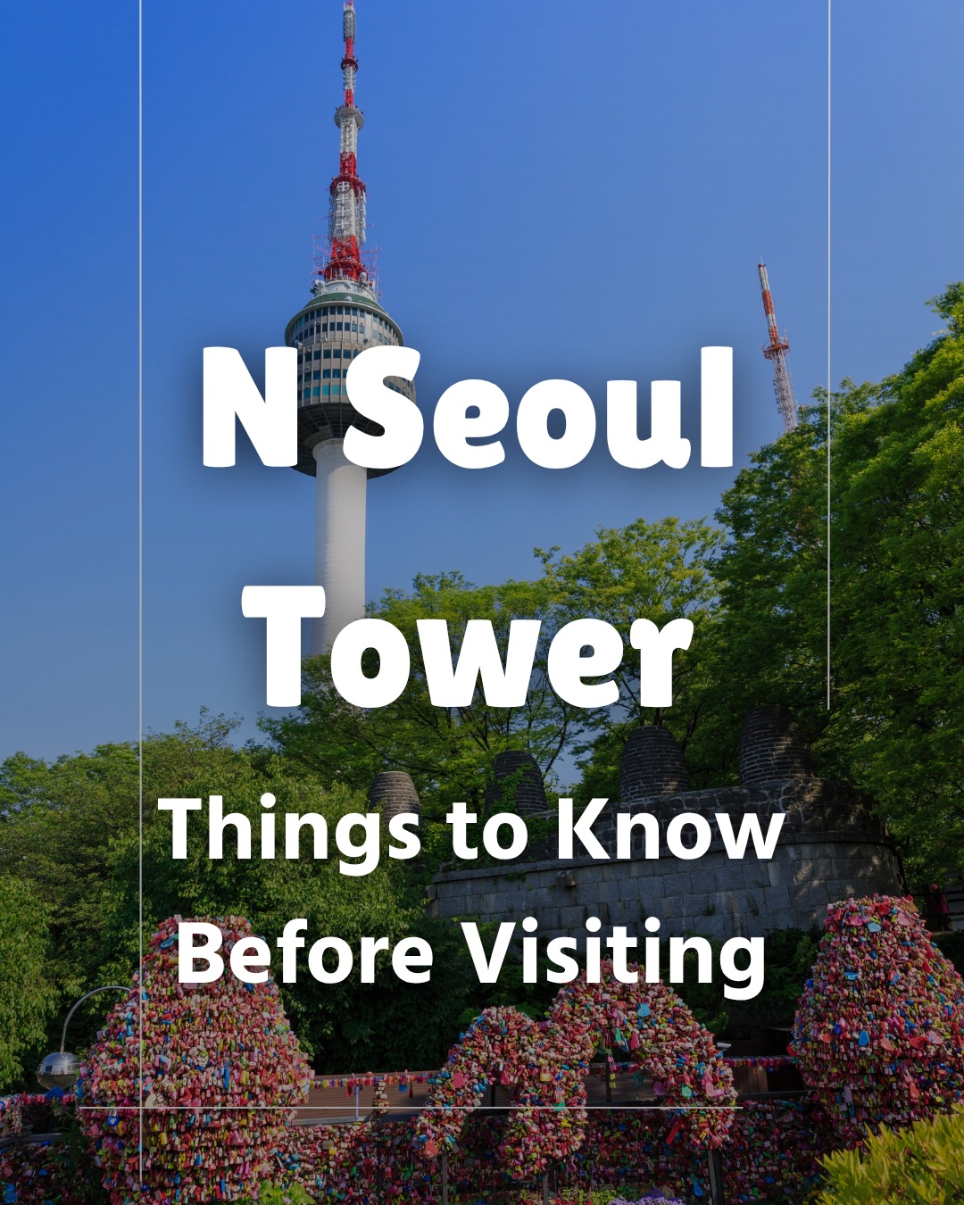 N Seoul Tower Visitor Guide And Tips